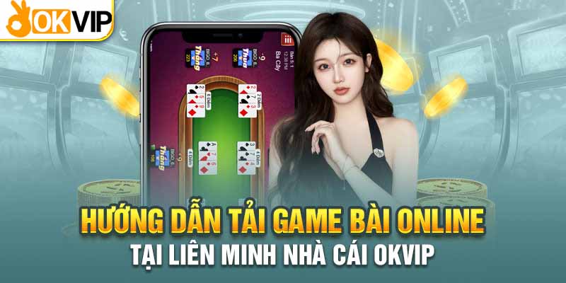 Các bước tải game bài đổi thưởng đơn giản tại Okvip