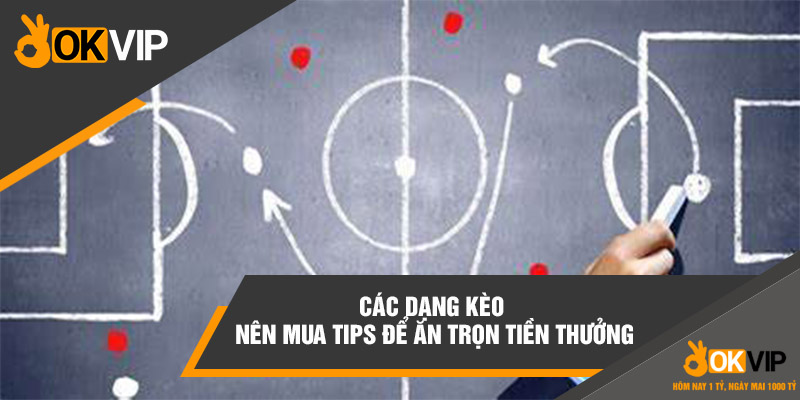 Các dạng kèo nên mua tips để ăn trọn tiền thưởng