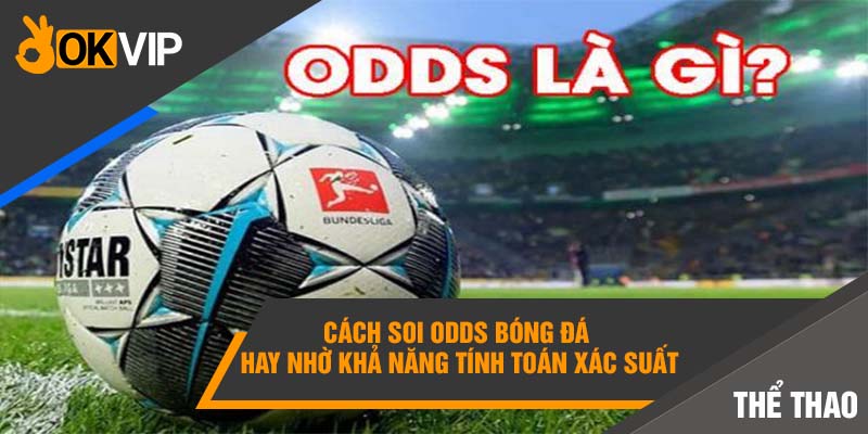 Cách soi Odds bóng đá hay nhờ khả năng tính toán xác suất