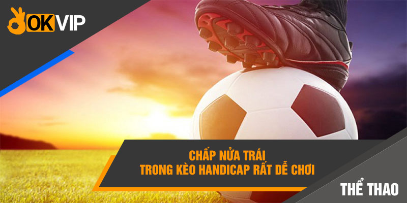 Chấp nửa trái trong kèo Handicap rất dễ chơi 