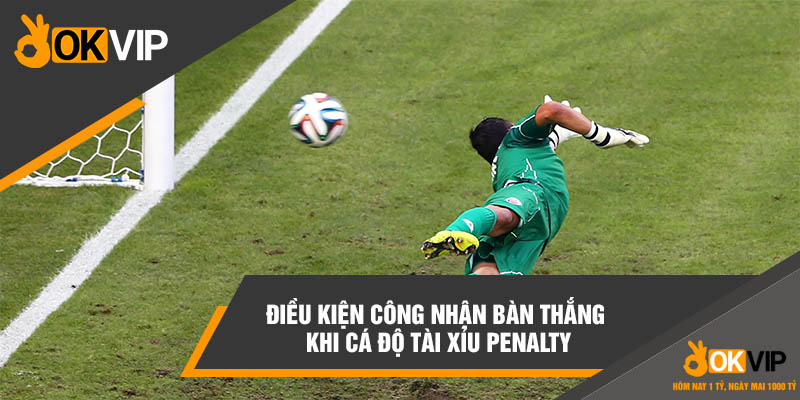 Điều kiện công nhận bàn thắng khi cá độ tài xỉu penalty