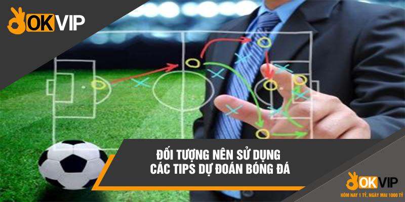 Đối tượng nên sử dụng các tips dự đoán bóng đá