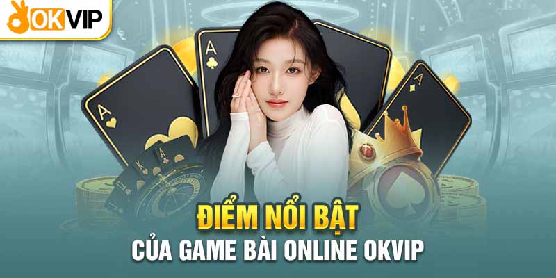 Game bài trực tuyến Okvip được đánh giá cao bởi các chuyên gia