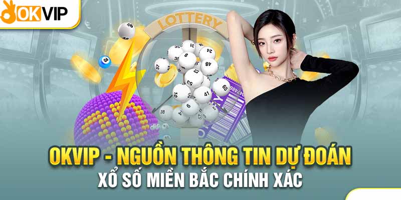 OKVIP - Nơi dự đoán số lô đề miền Bắc chính xác nhất