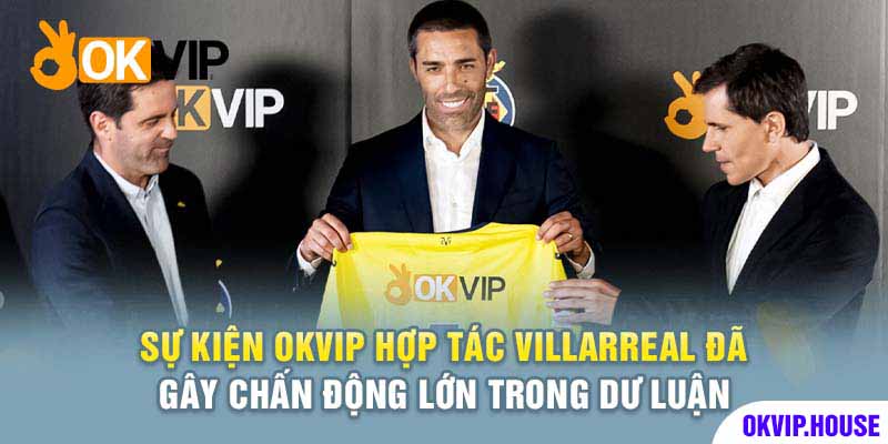 Okvip hợp tác với Villarreal vào tháng 7 vừa qua