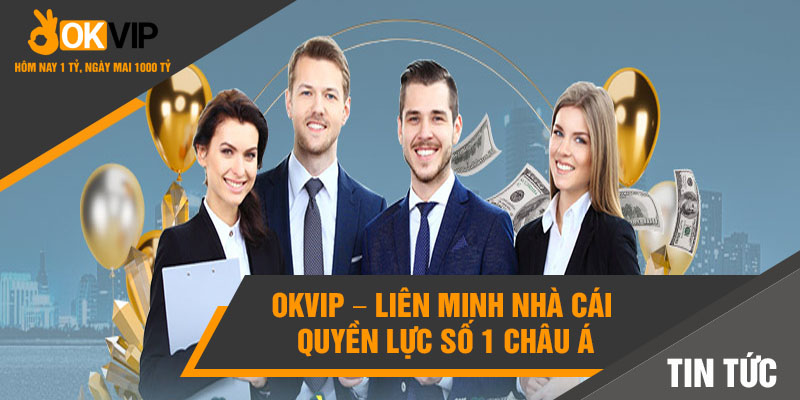 OKVIP – Liên minh nhà cái quyền lực số 1 châu Á