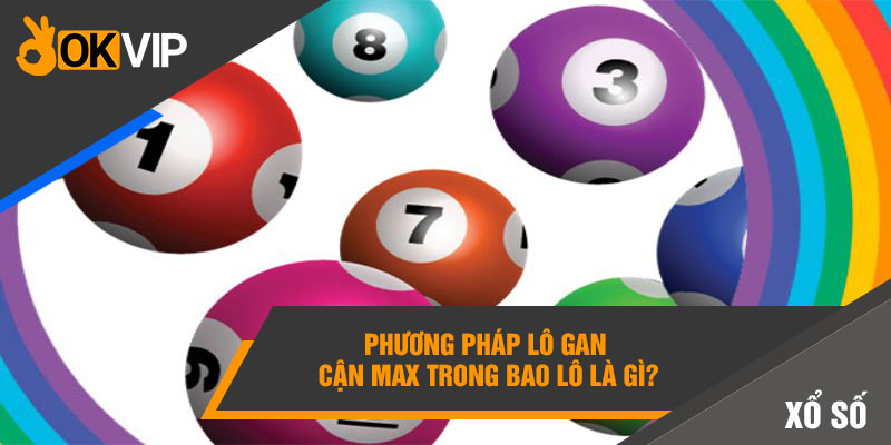 Phương pháp lô gan cận max trong bao lô là gì?