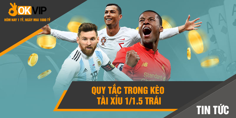 Quy tắc trong kèo tài xỉu 1/1.5 trái