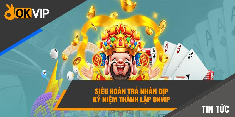 Siêu hoàn trả nhân dịp kỷ niệm thành lập OKVIP