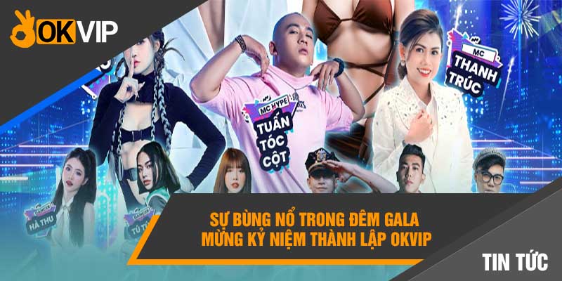 Sự bùng nổ trong đêm Gala mừng kỷ niệm thành lập OKVIP