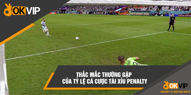 Thắc mắc thường gặp của tỷ lệ cá cược tài xỉu penalty