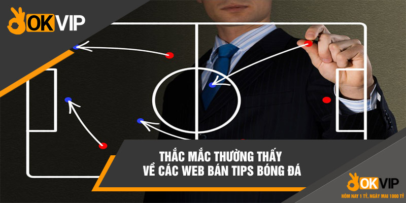 Thắc mắc thường thấy về các web bán tips bóng đá