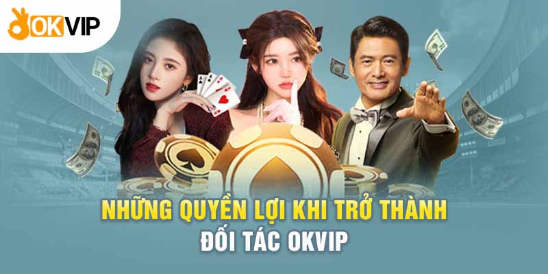 Trở thành đối tác của Okvip và nhận quyền lợi hấp dẫn