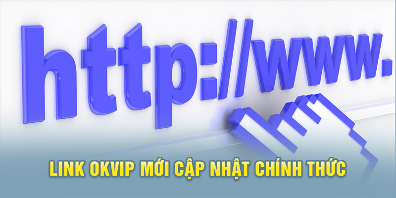 Đường link chính thức vào Okvip mới nhất hôm nay