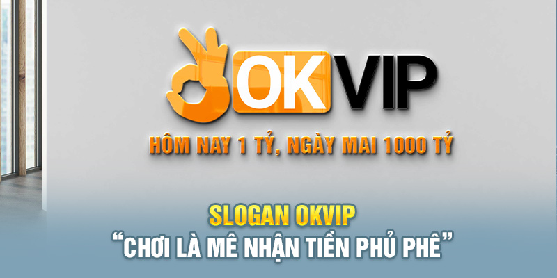 Slogan OKVIP chất lừ thể hiện đẳng cấp ông trùm làng cược