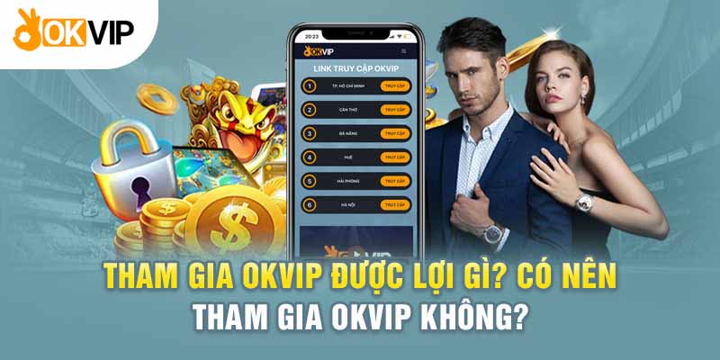 tham gia Okvip được lợi gì